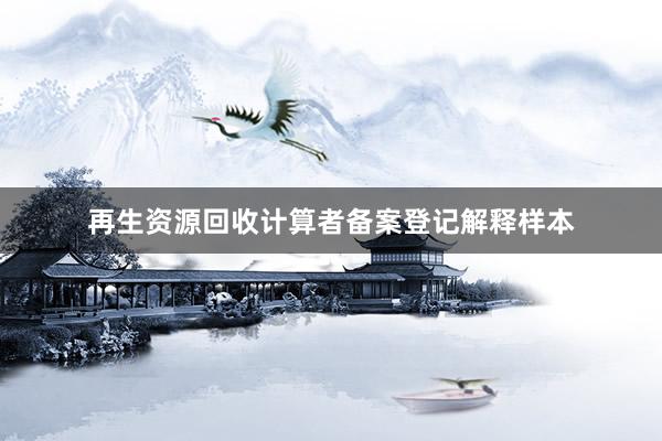 再生资源回收计算者备案登记解释样本