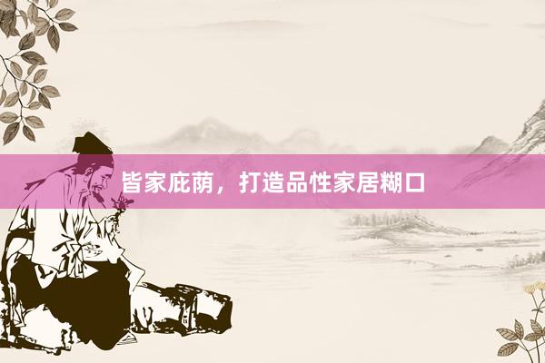 皆家庇荫，打造品性家居糊口