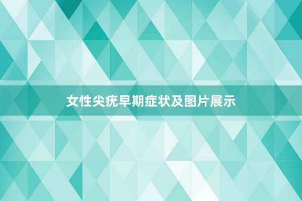 女性尖疣早期症状及图片展示