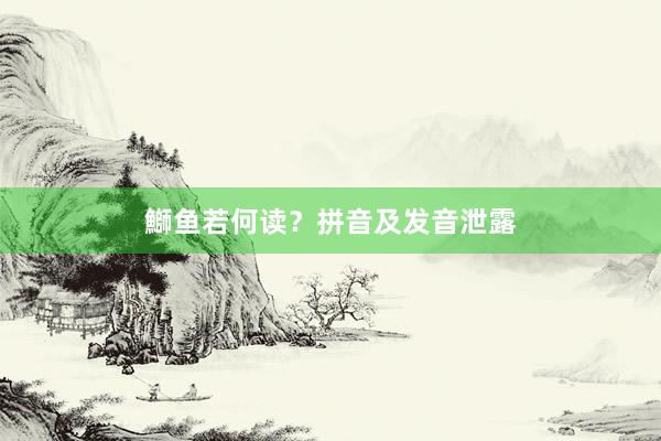 鰤鱼若何读？拼音及发音泄露